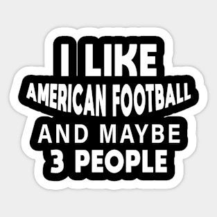 I Like American Football And Maybe 3 More People Sticker